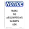 Signmission OSHA Notice Sign, Make No Assumptions Always Ask, 14in X 10in Rigid Plastic, 10" W, 14" L, Portrait OS-NS-P-1014-V-14127 - alternate 1